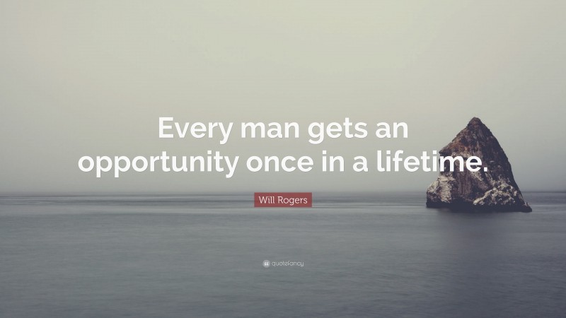 Will Rogers Quote: “Every man gets an opportunity once in a lifetime.”