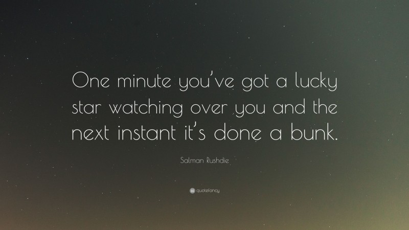 Salman Rushdie Quote: “One minute you’ve got a lucky star watching over you and the next instant it’s done a bunk.”