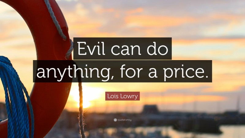 Lois Lowry Quote: “Evil can do anything, for a price.”