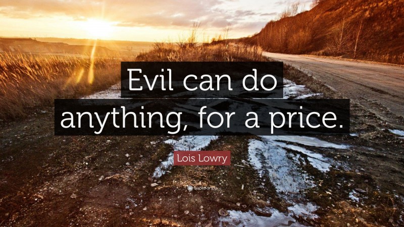 Lois Lowry Quote: “Evil can do anything, for a price.”