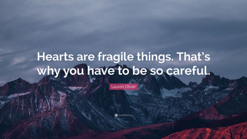 Lauren Oliver Quote: “Hearts are fragile things. That’s why you have to be so careful.”