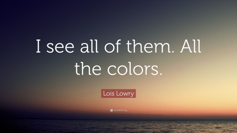 Lois Lowry Quote: “I see all of them. All the colors.”