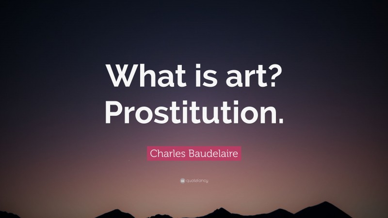Charles Baudelaire Quote: “What is art? Prostitution.”