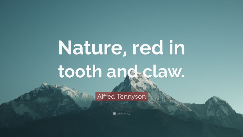 Alfred Tennyson Quote: “Nature, red in tooth and claw.”