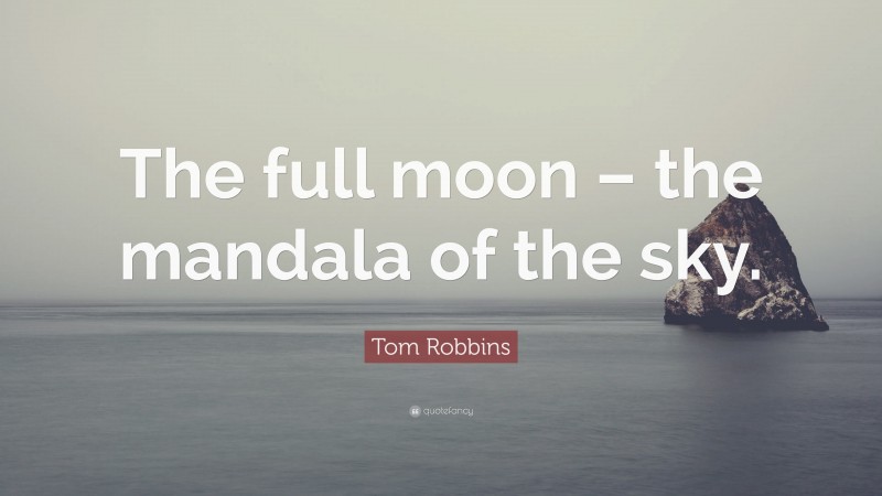 Tom Robbins Quote: “The full moon – the mandala of the sky.”
