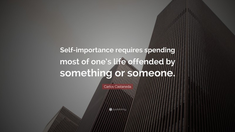 Carlos Castaneda Quote: “Self-importance requires spending most of one ...