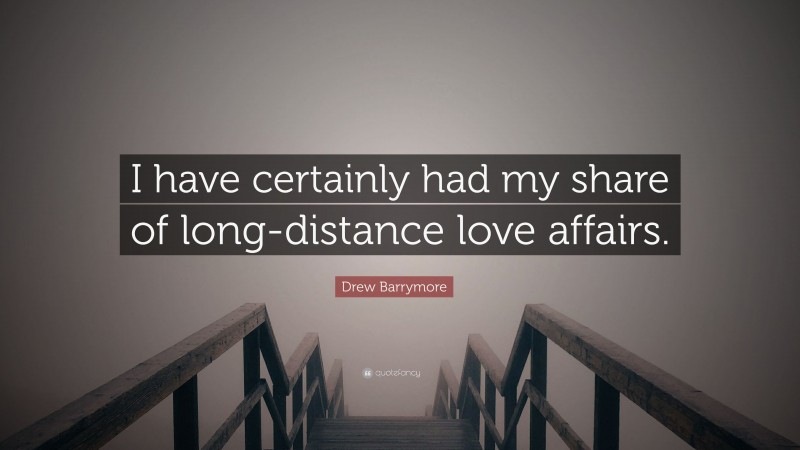 Drew Barrymore Quote: “I have certainly had my share of long-distance love affairs.”