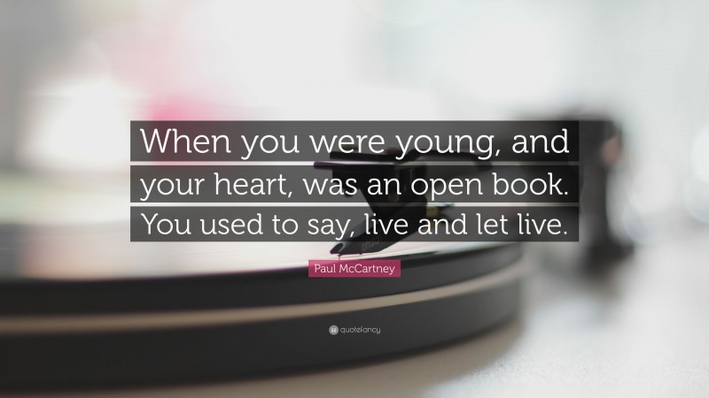 Paul McCartney Quote: “When you were young, and your heart, was an open book. You used to say, live and let live.”