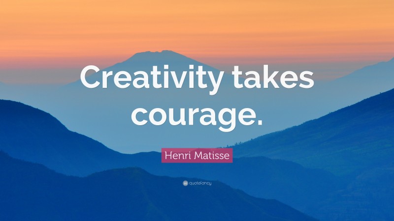 Henri Matisse Quote: “Creativity takes courage.