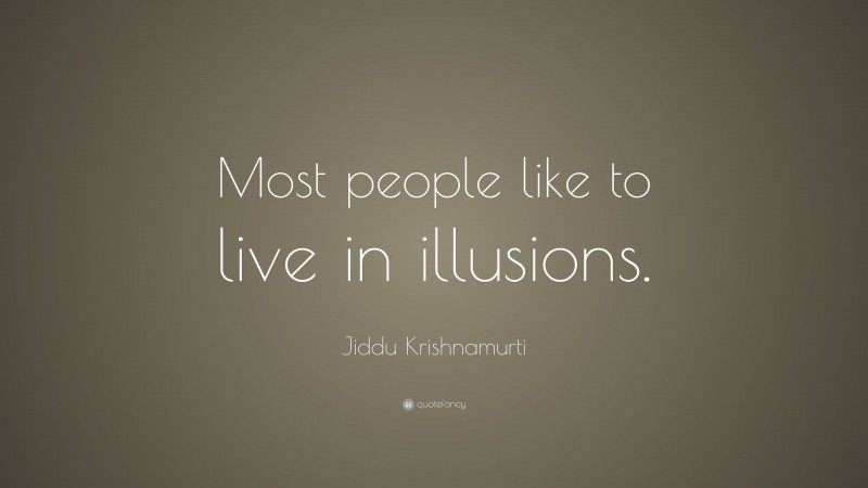 Jiddu Krishnamurti Quote: “Most people like to live in illusions.”