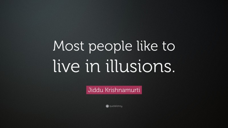 Jiddu Krishnamurti Quote: “Most people like to live in illusions.”