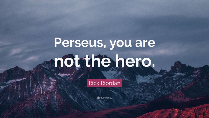 Rick Riordan Quote: “Perseus, you are not the hero.”