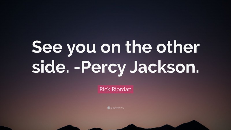 Rick Riordan Quote: “See you on the other side. -Percy Jackson.”