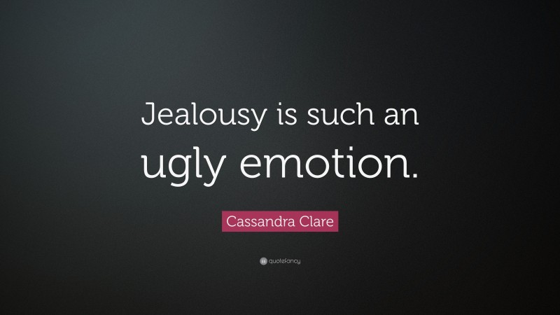 Cassandra Clare Quote: “Jealousy is such an ugly emotion.”