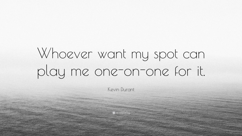Kevin Durant Quote: “Whoever want my spot can play me one-on-one for it.”