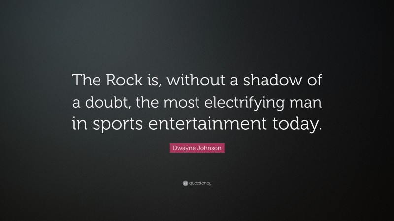 Dwayne Johnson Quote: “The Rock is, without a shadow of a doubt, the most electrifying man in sports entertainment today.”