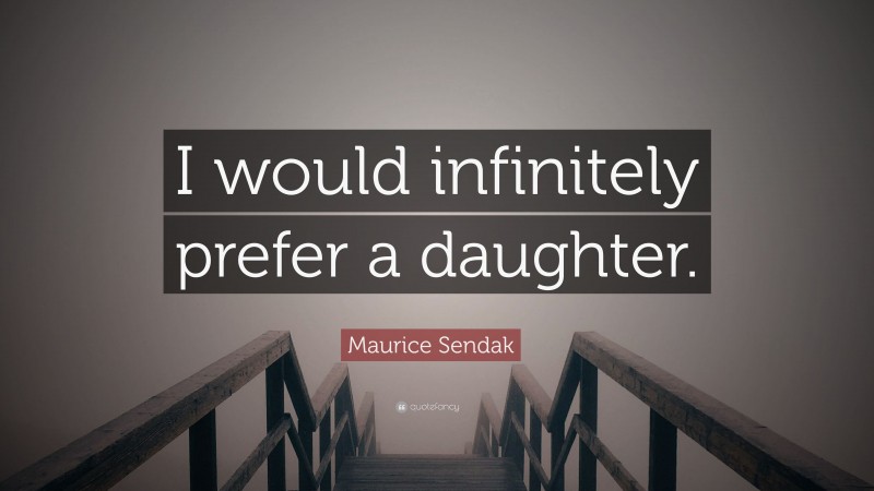 Maurice Sendak Quote: “I would infinitely prefer a daughter.”