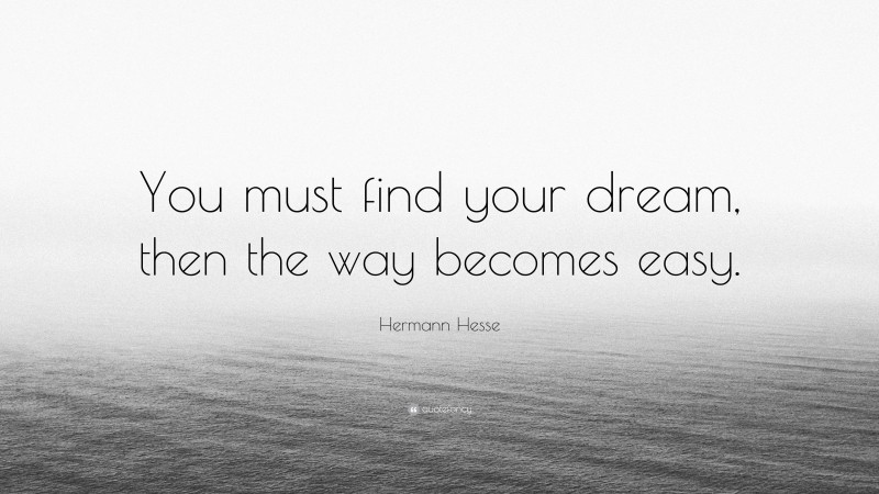 Hermann Hesse Quote: “You must find your dream, then the way becomes easy.”