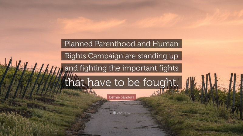 Bernie Sanders Quote: “Planned Parenthood and Human Rights Campaign are standing up and fighting the important fights that have to be fought.”