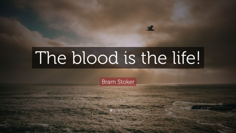 Bram Stoker Quote: “The blood is the life!”
