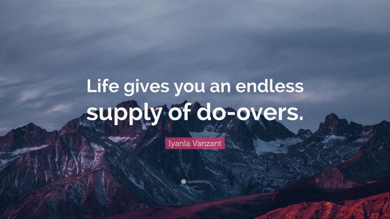 Iyanla Vanzant Quote: “Life gives you an endless supply of do-overs.”