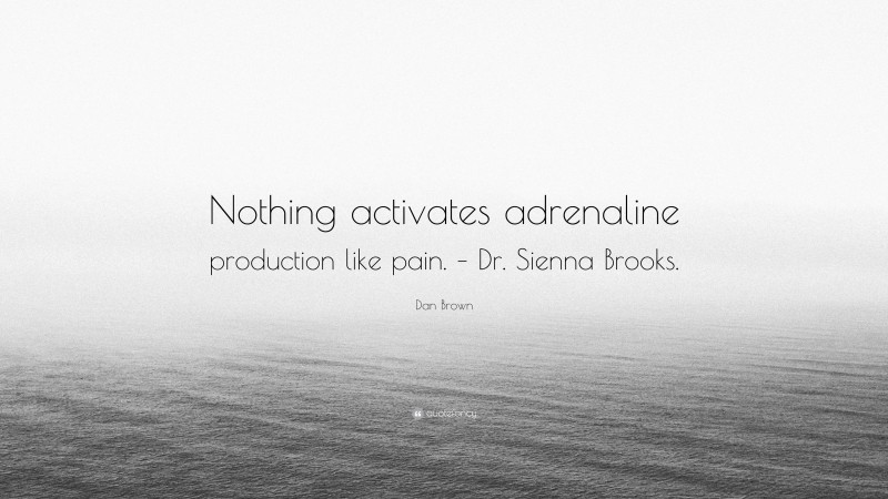 Dan Brown Quote: “Nothing activates adrenaline production like pain. – Dr. Sienna Brooks.”