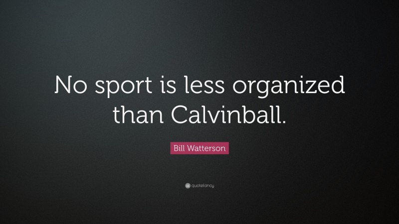 Bill Watterson Quote: “No sport is less organized than Calvinball.”