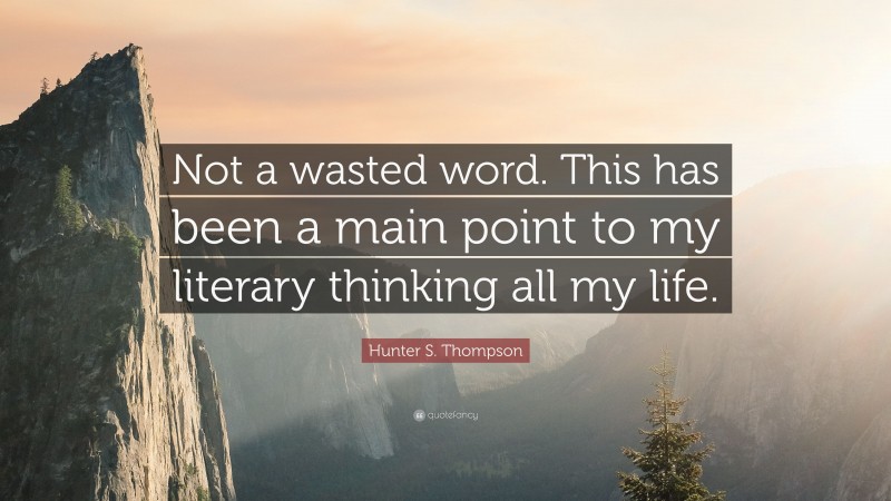 Hunter S. Thompson Quote: “Not a wasted word. This has been a main point to my literary thinking all my life.”