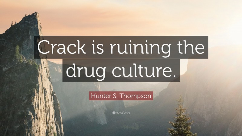 Hunter S. Thompson Quote: “Crack is ruining the drug culture.”