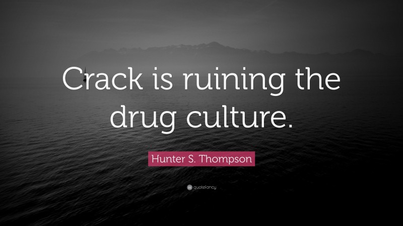 Hunter S. Thompson Quote: “Crack is ruining the drug culture.”