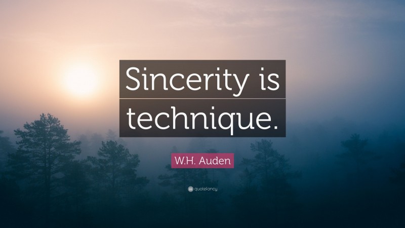 W.H. Auden Quote: “Sincerity is technique.”