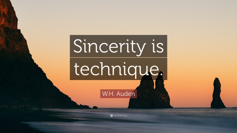 W.H. Auden Quote: “Sincerity is technique.”