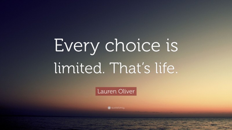 Lauren Oliver Quote: “Every choice is limited. That’s life.”