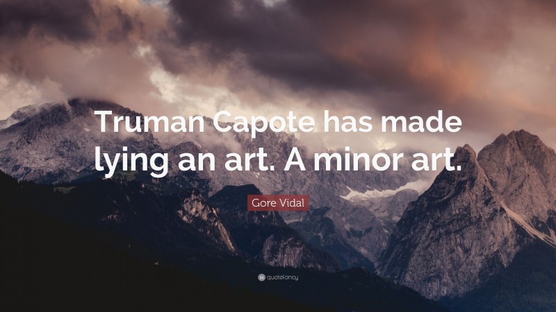 Gore Vidal Quote: “Truman Capote has made lying an art. A minor art.”