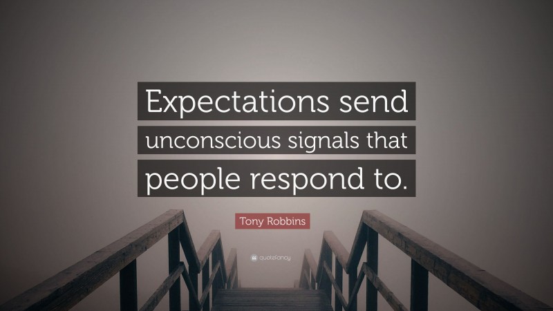 Tony Robbins Quote: “Expectations send unconscious signals that people respond to.”