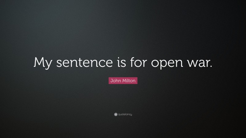 John Milton Quote: “My sentence is for open war.”