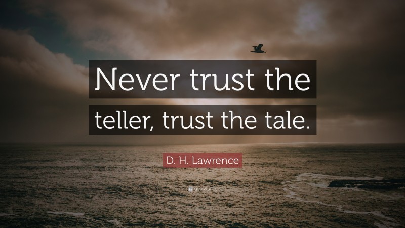 D. H. Lawrence Quote: “Never trust the teller, trust the tale.”