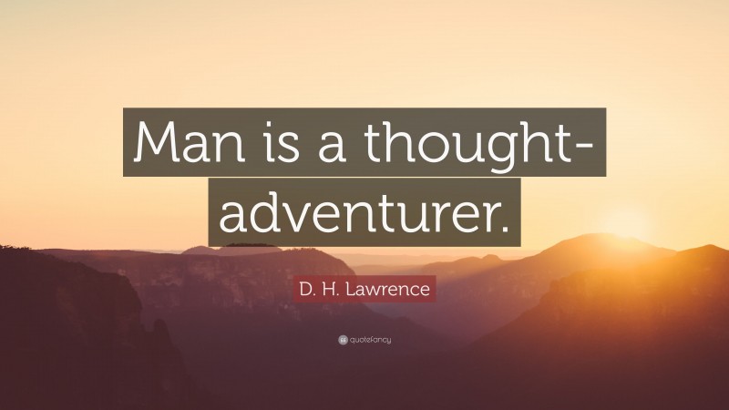 D. H. Lawrence Quote: “Man is a thought-adventurer.”