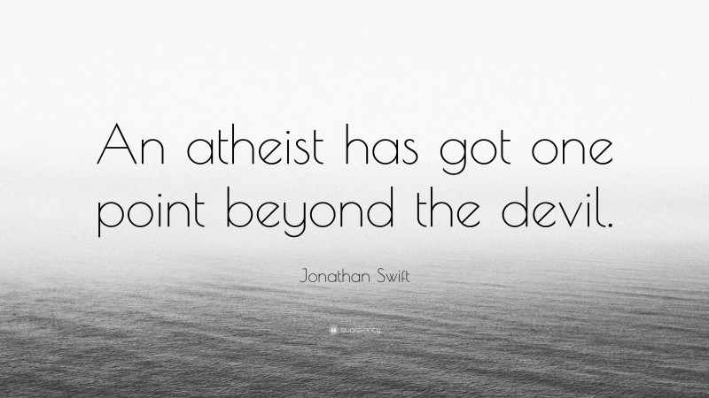 Jonathan Swift Quote: “An atheist has got one point beyond the devil.”
