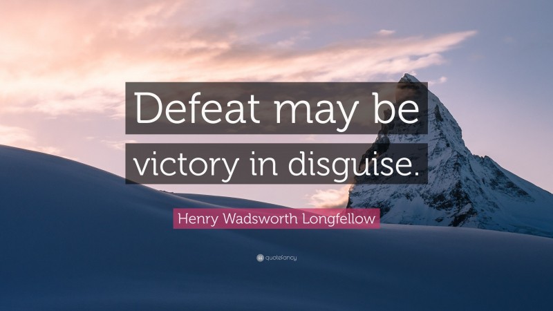 Henry Wadsworth Longfellow Quote: “Defeat may be victory in disguise.”