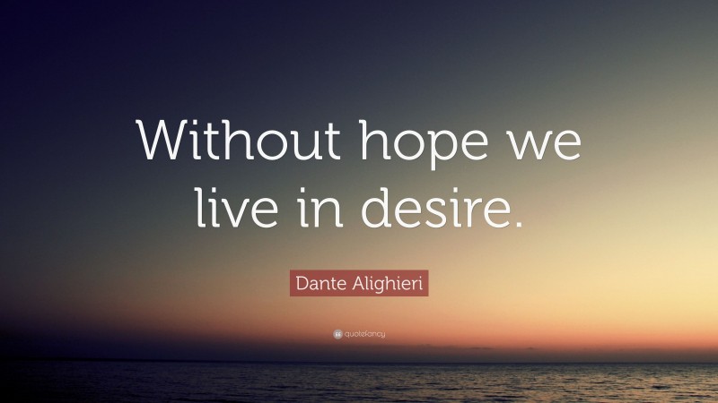 Dante Alighieri Quote: “Without hope we live in desire.”