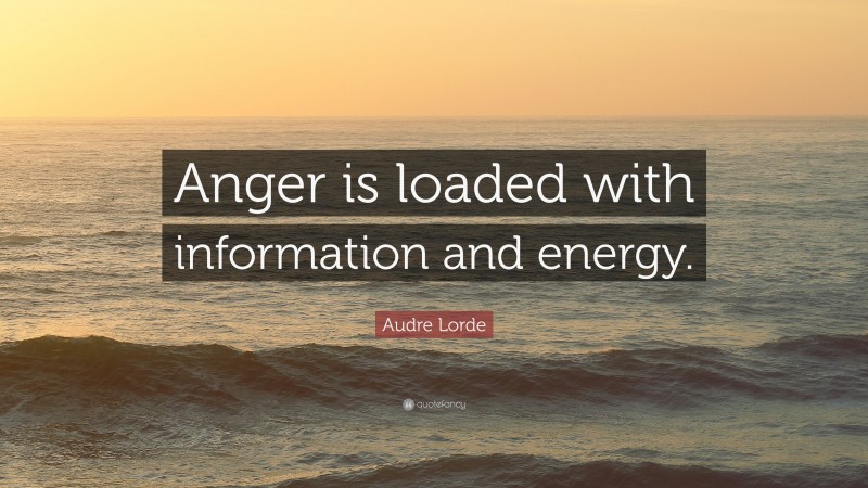 Audre Lorde Quote: “Anger is loaded with information and energy.”