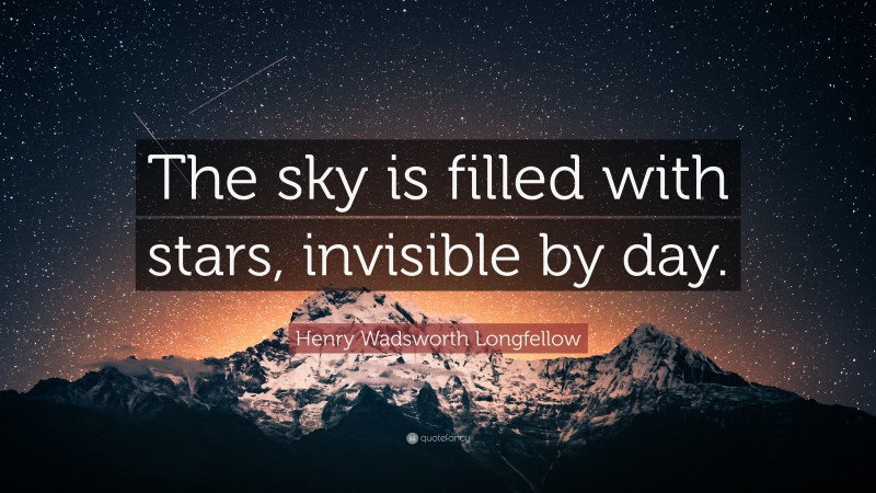 Henry Wadsworth Longfellow Quote: “The sky is filled with stars, invisible by day.”