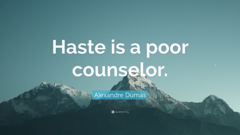 Alexandre Dumas Quote: “Haste is a poor counselor.”