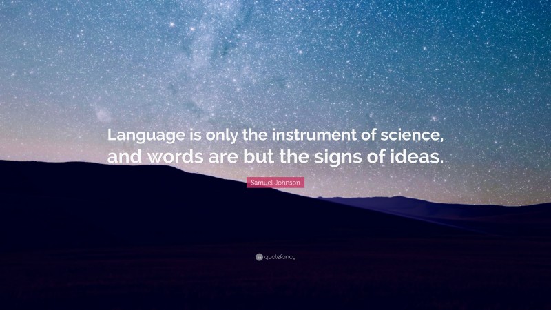 Samuel Johnson Quote: “Language is only the instrument of science, and words are but the signs of ideas.”