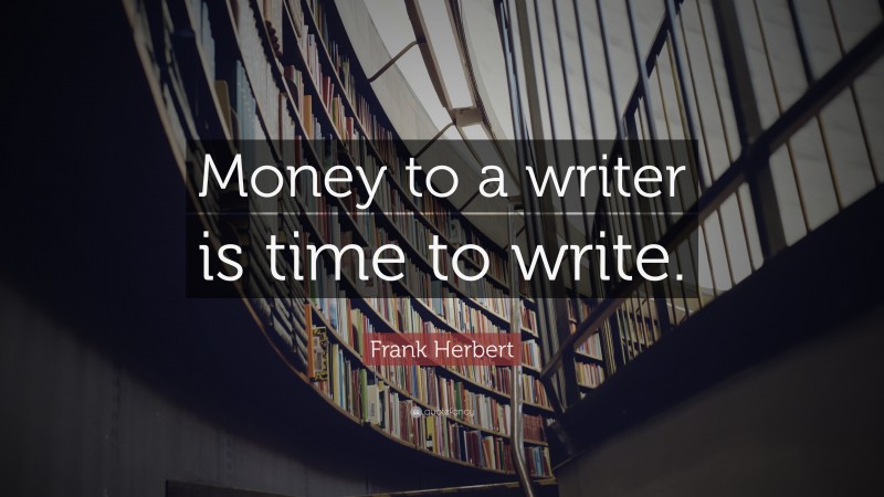 Frank Herbert Quote: “Money to a writer is time to write.”
