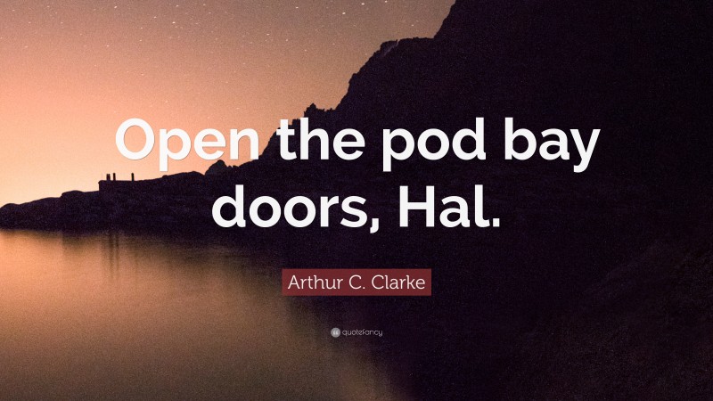 Arthur C. Clarke Quote: “Open the pod bay doors, Hal.”