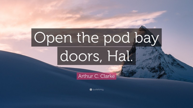 Arthur C. Clarke Quote: “Open the pod bay doors, Hal.”