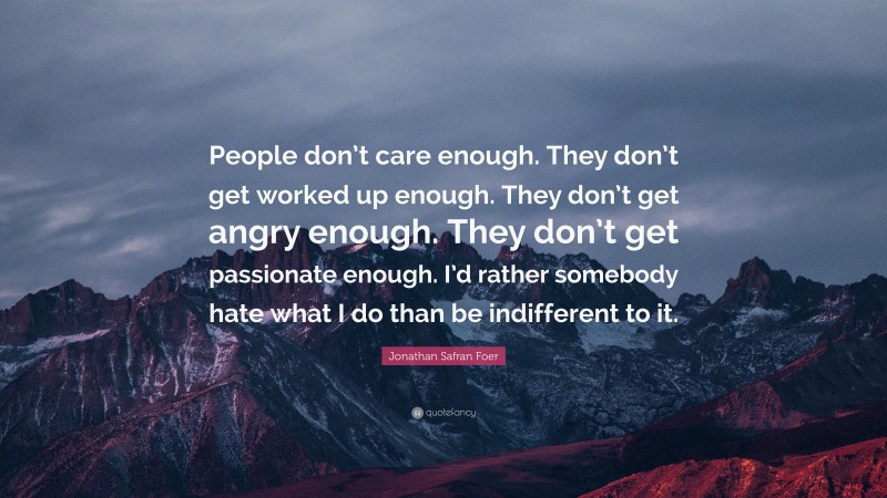 Jonathan Safran Foer Quote: “People don’t care enough. They don’t get ...