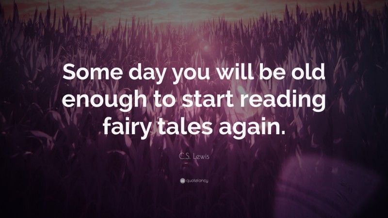 C. S. Lewis Quote: “Some day you will be old enough to start reading ...